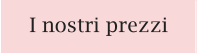 I nostri prezzi
